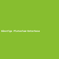 Günstige Plutonium-Unterhose