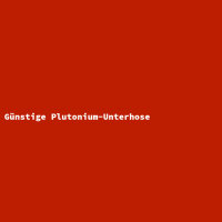 Günstige Plutonium-Unterhose