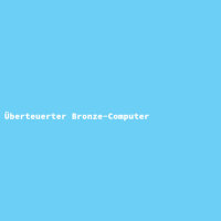 Überteuerter Bronze-Computer