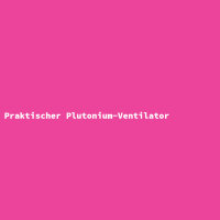 Praktischer Plutonium-Ventilator