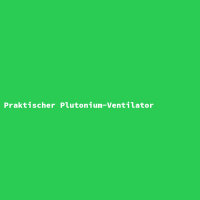 Praktischer Plutonium-Ventilator