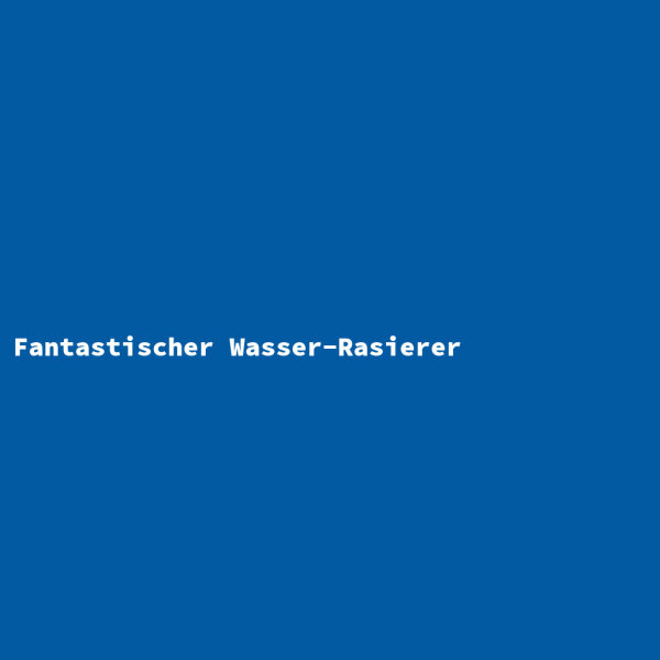 Fantastischer Wasser-Rasierer
